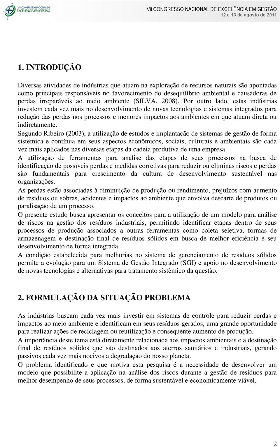 Por outro lado, estas indústrias investem cada vez mais no desenvolvimento de novas tecnologias e sistemas integrados para redução das perdas nos processos e menores impactos aos ambientes em que