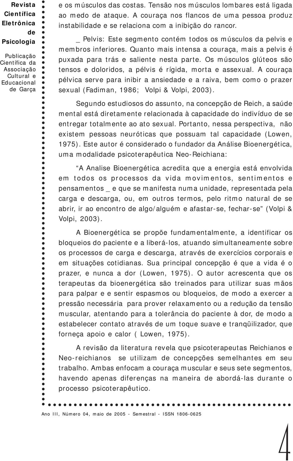 Os músculos glúteos são tensos e doloridos, a pélvis é rígida, morta e assexual. A couraça pélvica serve para inibir a ansieda e a raiva, bem como o prazer sexual (Fadiman, 1986; Volpi & Volpi, 2003).