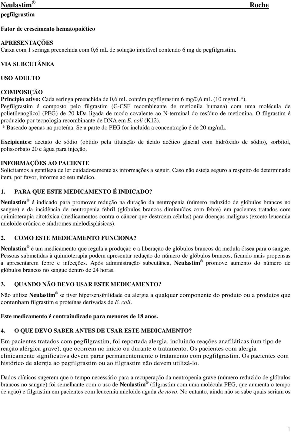 O filgrastim é produzido por tecnologia recombinante de DNA em E. coli (K12). * Baseado apenas na proteína. Se a parte do PEG for incluída a concentração é de 20 mg/ml.