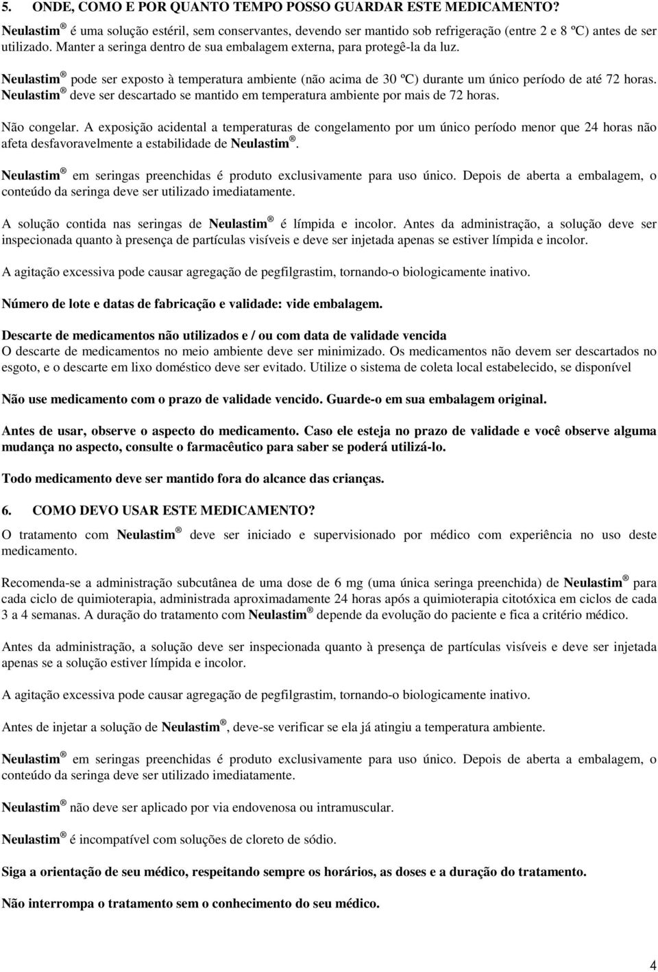 Neulastim deve ser descartado se mantido em temperatura ambiente por mais de 72 horas. Não congelar.