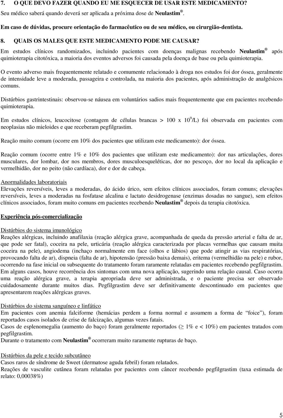 Em estudos clínicos randomizados, incluindo pacientes com doenças malignas recebendo Neulastim quimioterapia citotóxica, a maioria dos eventos adversos foi causada pela doença de base ou pela