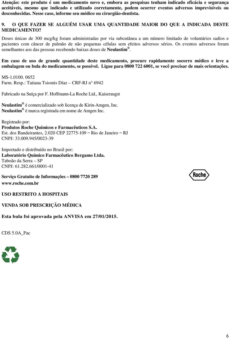 Doses únicas de 300 mcg/kg foram administradas por via subcutânea a um número limitado de voluntários sadios e pacientes com câncer de pulmão de não pequenas células sem efeitos adversos sérios.