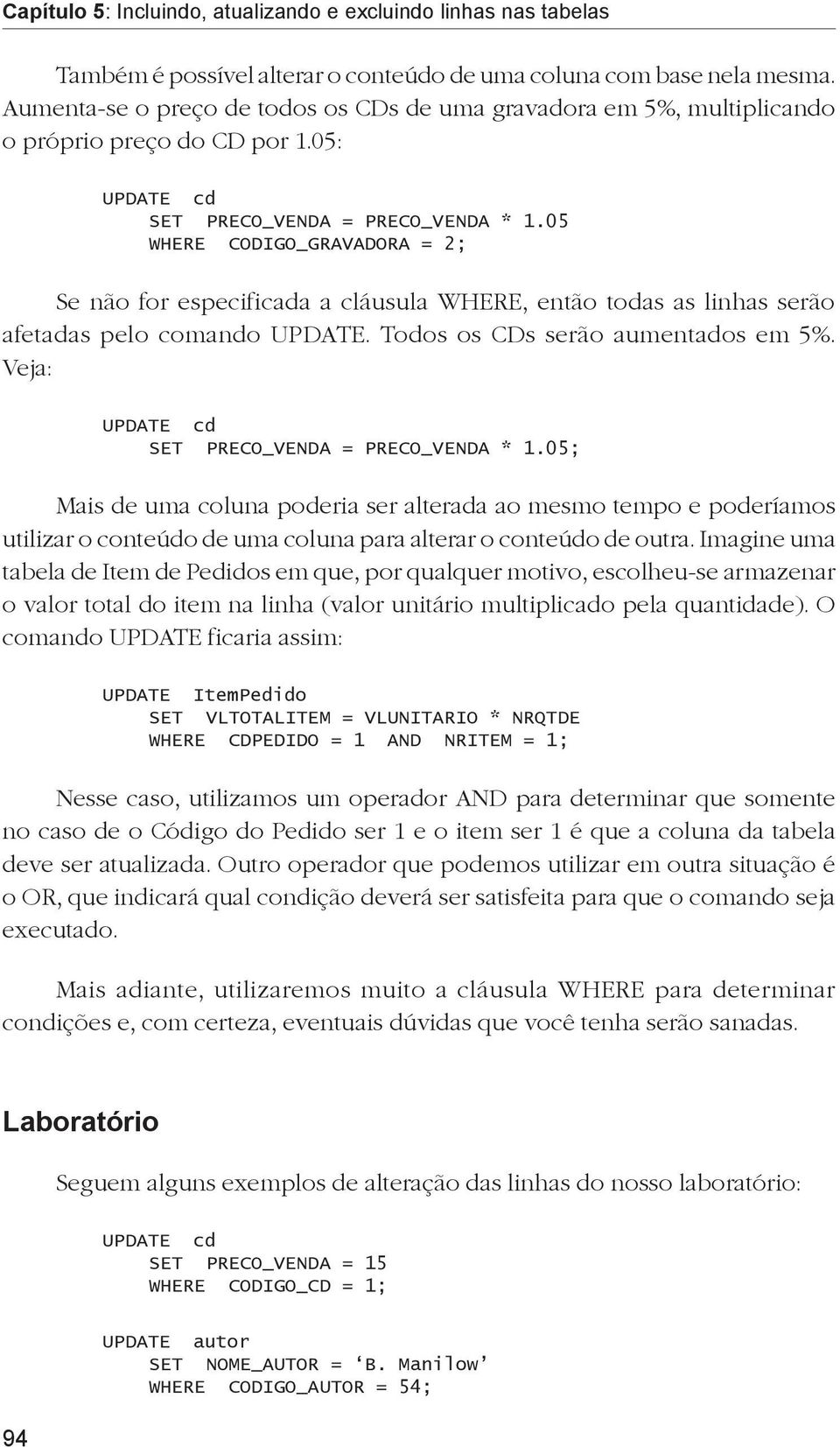 Todos os CDs serão aumentados em 5%. Veja: SET PRECO_VENDA = PRECO_VENDA * 1.