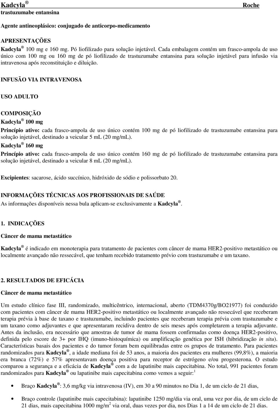 INFUSÃO VIA INTRAVENOSA USO ADULTO COMPOSIÇÃO Kadcyla 100 mg Princípio ativo: cada frasco-ampola de uso único contém 100 mg de pó liofilizado de trastuzumabe entansina para solução injetável,