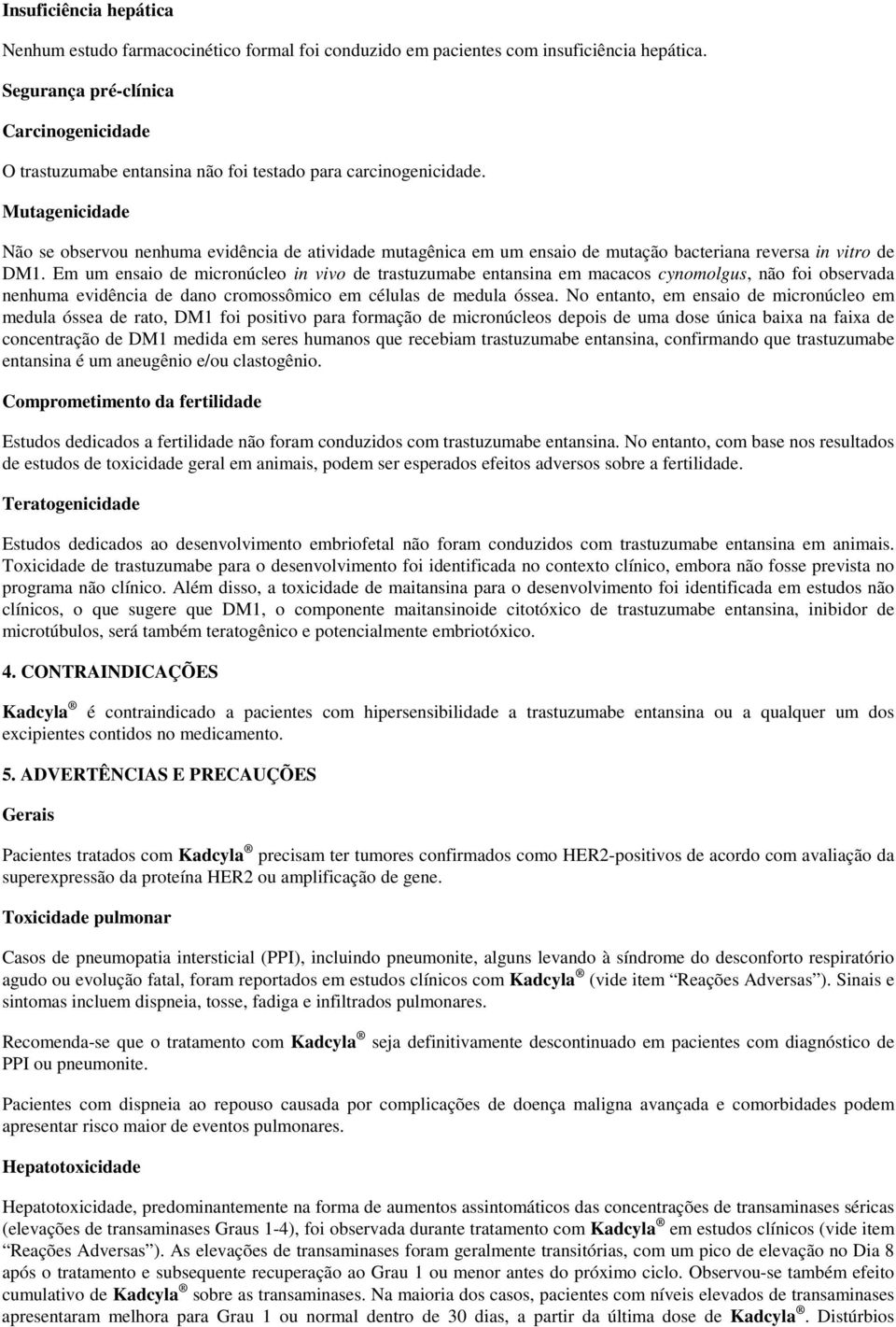 Mutagenicidade Não se observou nenhuma evidência de atividade mutagênica em um ensaio de mutação bacteriana reversa in vitro de DM1.