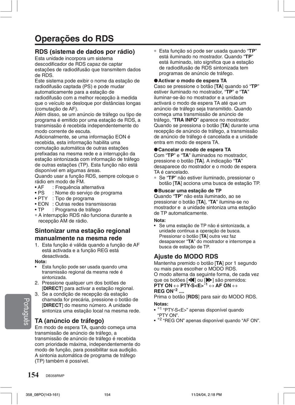 distâncias longas (comutação de AF). Além disso, se um anúncio de tráfego ou tipo de programa é emitido por uma estação de RDS, a transmissão é recebida independentemente do modo corrente de escuta.