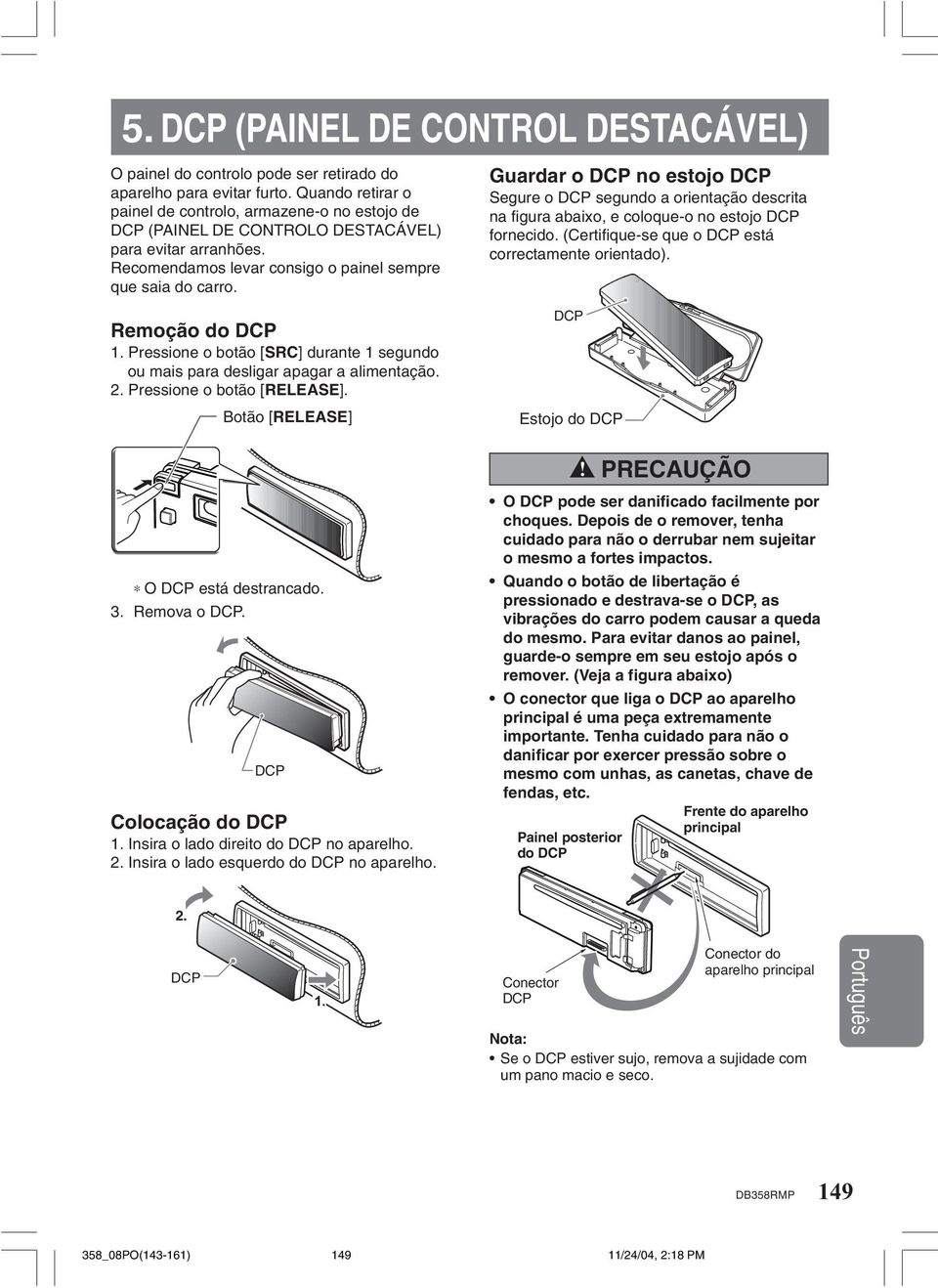 Pressione o botão [SRC] durante 1 segundo ou mais para desligar apagar a alimentação. 2. Pressione o botão [RELEASE].