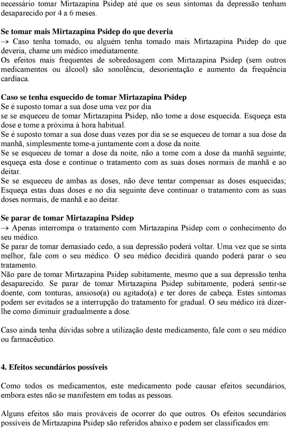 Os efeitos mais frequentes de sobredosagem com Mirtazapina Psidep (sem outros medicamentos ou álcool) são sonolência, desorientação e aumento da frequência cardíaca.