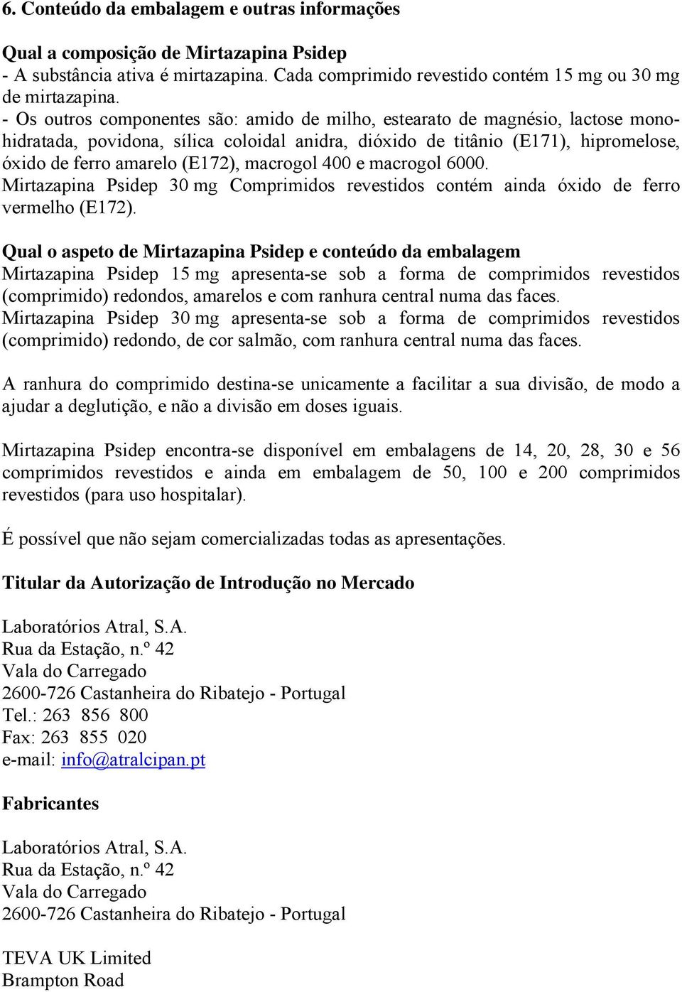 macrogol 400 e macrogol 6000. Mirtazapina Psidep 30 mg Comprimidos revestidos contém ainda óxido de ferro vermelho (E172).