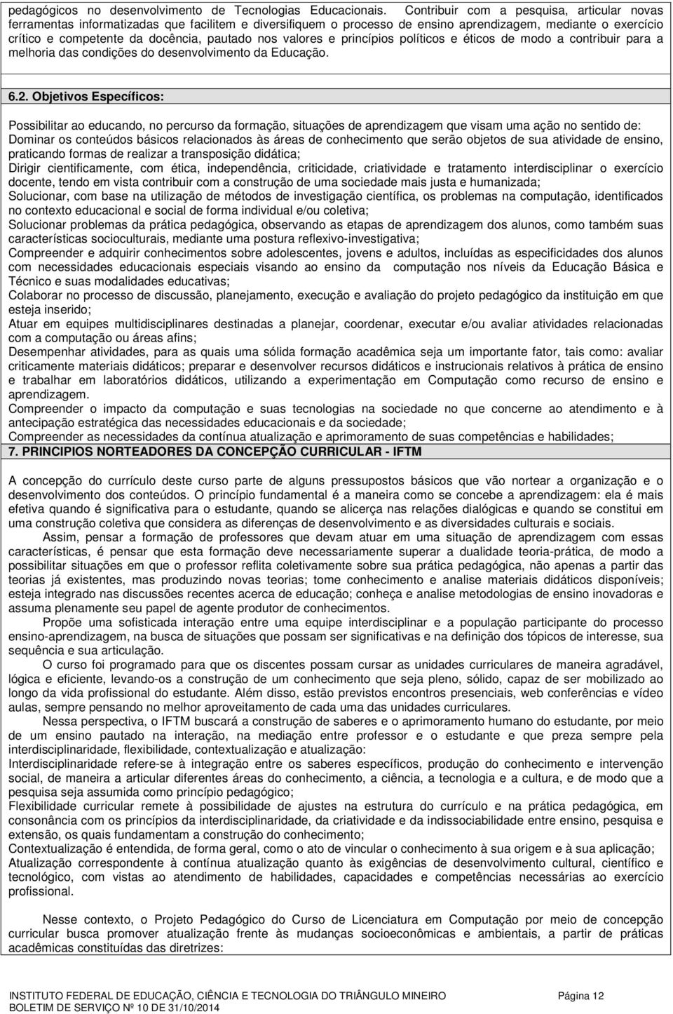 nos valores e princípios políticos e éticos de modo a contribuir para a melhoria das condições do desenvolvimento da Educação. 6.2.