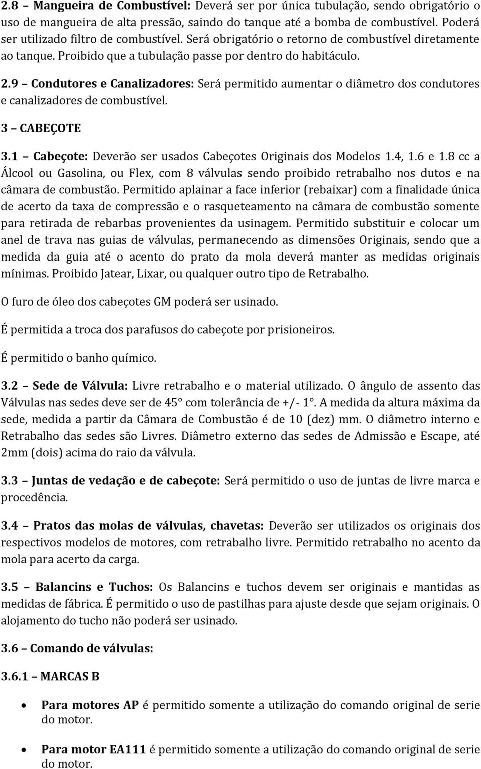 9 Condutores e Canalizadores: Será permitido aumentar o diâmetro dos condutores e canalizadores de combustível. 3 CABEÇOTE 3.1 Cabeçote: Deverão ser usados Cabeçotes Originais dos Modelos 1.4, 1.