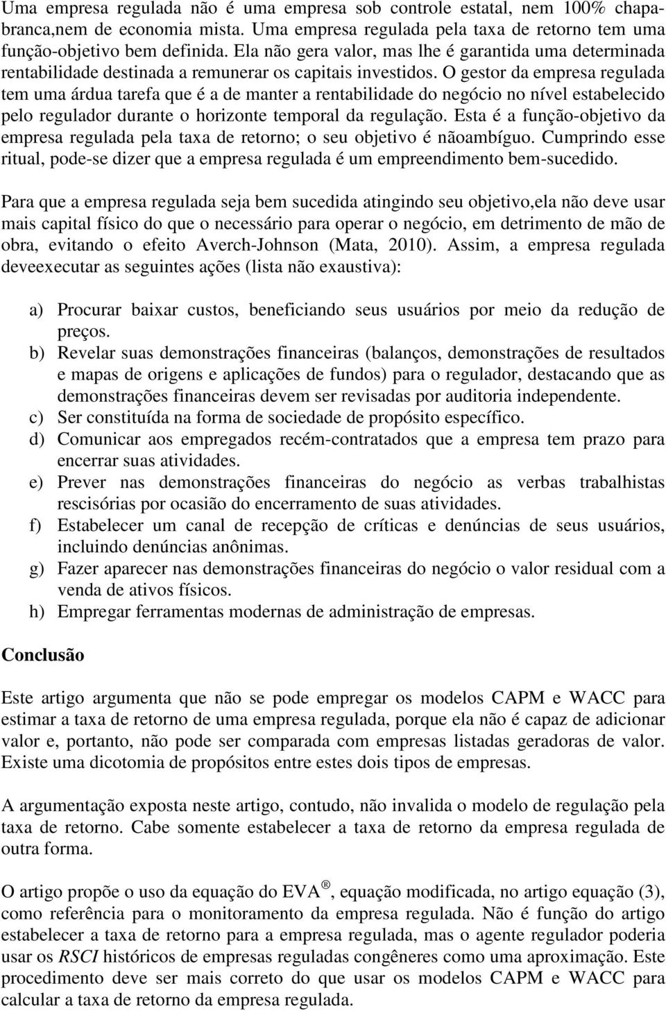 O gestor da empresa regulada tem uma árdua tarefa que é a de manter a rentabilidade do negócio no nível estabelecido pelo regulador durante o horizonte temporal da regulação.