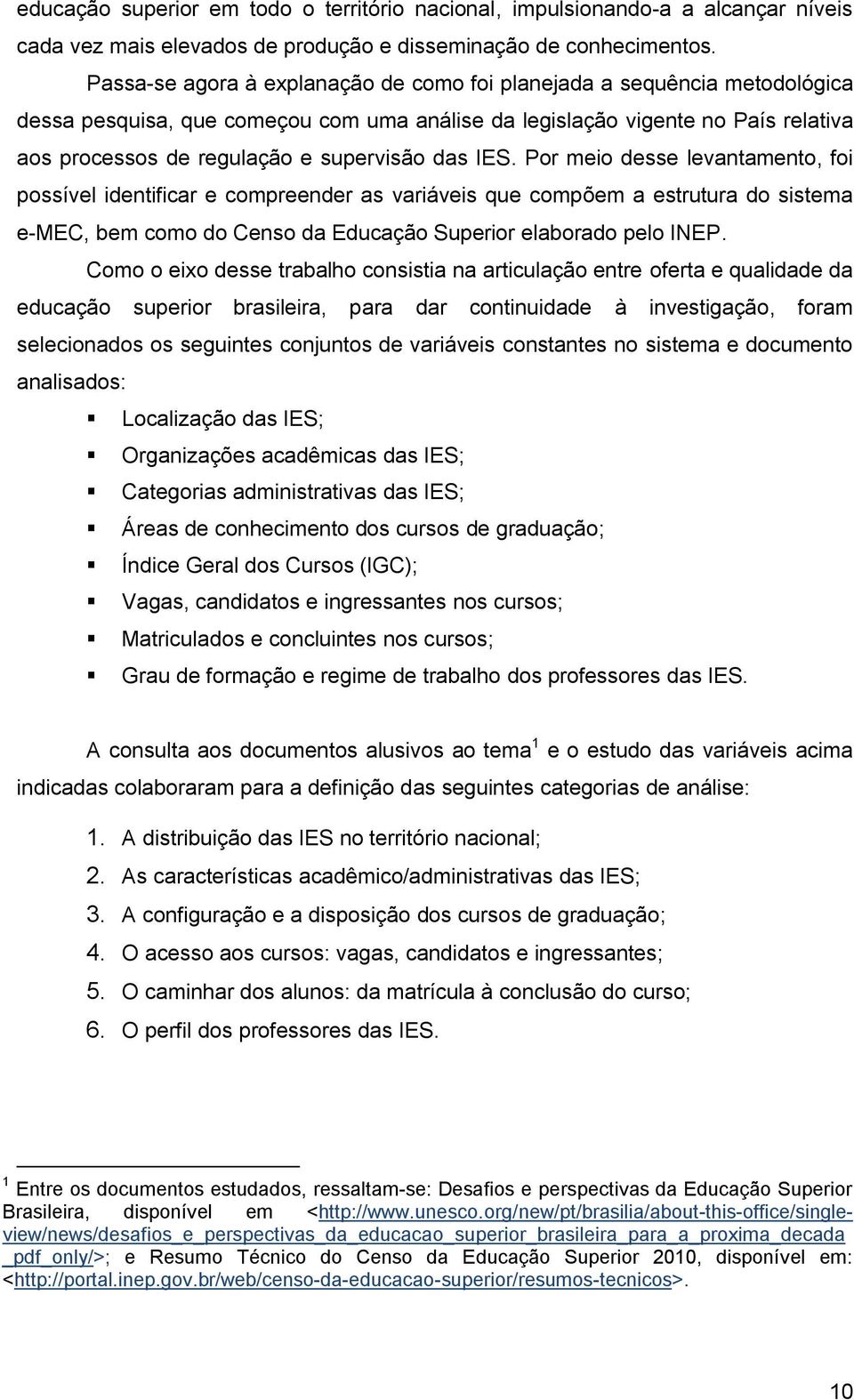 das IES. Por meio desse levantamento, foi possível identificar e compreender as variáveis que compõem a estrutura do sistema e-mec, bem como do Censo da Educação Superior elaborado pelo INEP.