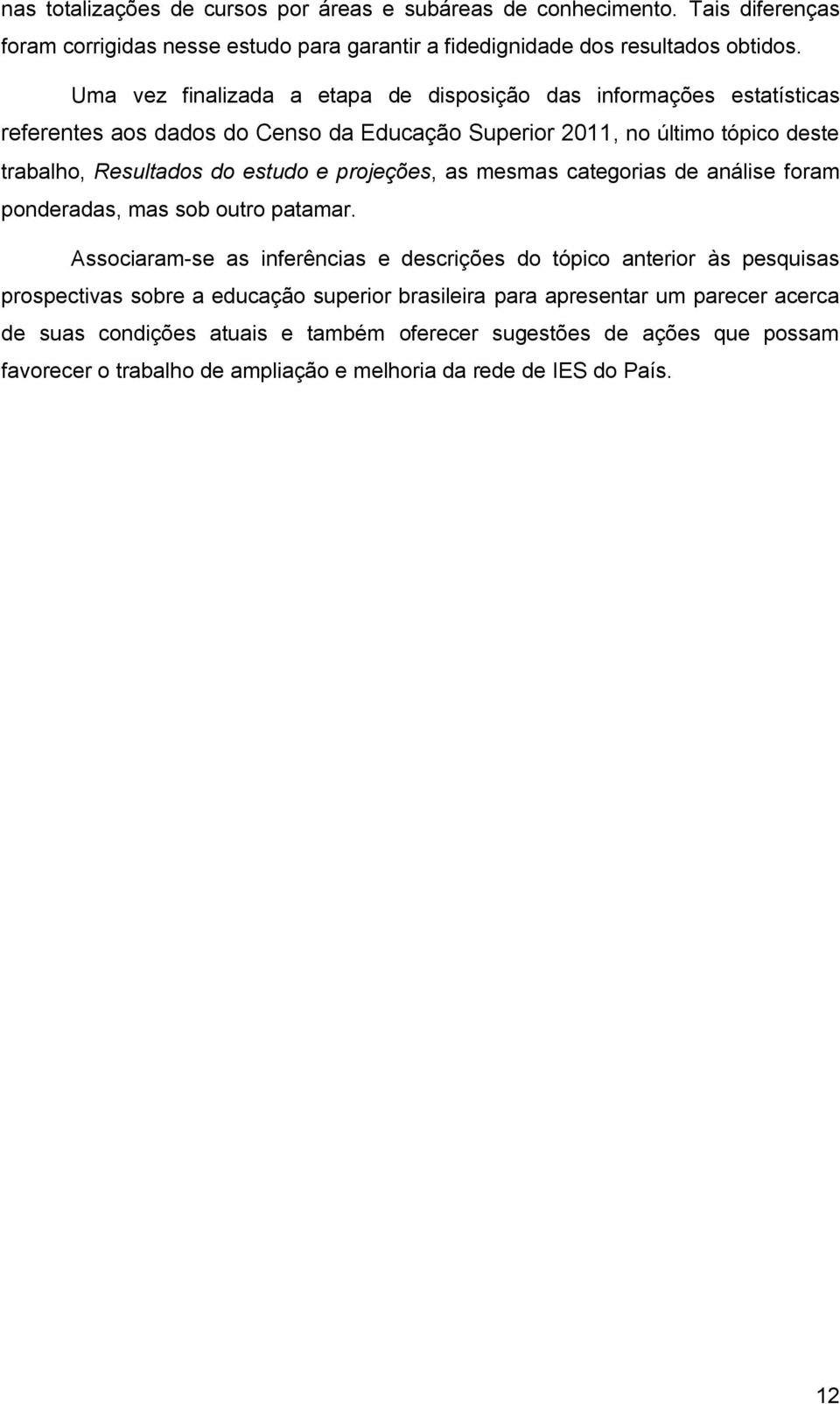 projeções, as mesmas categorias de análise foram ponderadas, mas sob outro patamar.