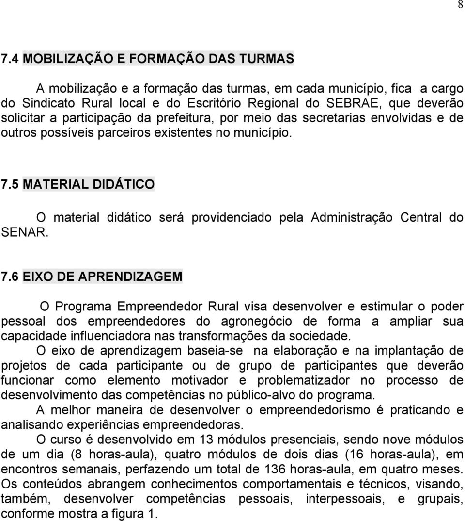 5 MATERIAL DIDÁTICO O material didático será providenciado pela Administração Central do SENAR. 7.