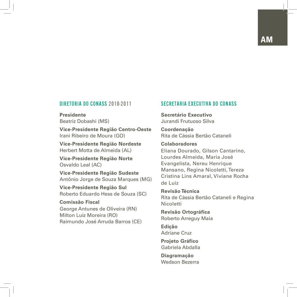 Antunes de Oliveira (RN) Milton Luiz Moreira (RO) Raimundo José Arruda Barros (CE) SECRETARIA EXECUTIVA DO CONASS Secretário Executivo Jurandi Frutuoso Silva Coordenação Rita de Cássia Bertão