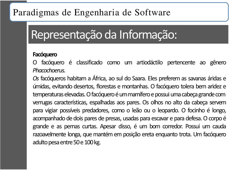 Ofacóqueroéummamíferoe possui umacabeçagrandecom verrugas características, espalhadas aos pares.