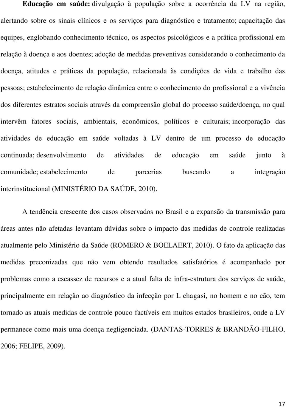 população, relacionada às condições de vida e trabalho das pessoas; estabelecimento de relação dinâmica entre o conhecimento do profissional e a vivência dos diferentes estratos sociais através da