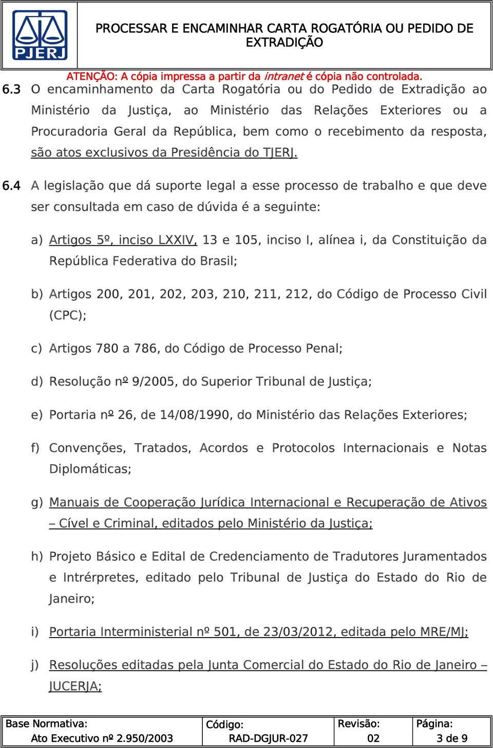 4 A legislação que dá suporte legal a esse processo de trabalho e que deve ser consultada em caso de dúvida é a seguinte: a) Artigos 5º, inciso LXXIV, 13 e 105, inciso I, alínea i, da Constituição da