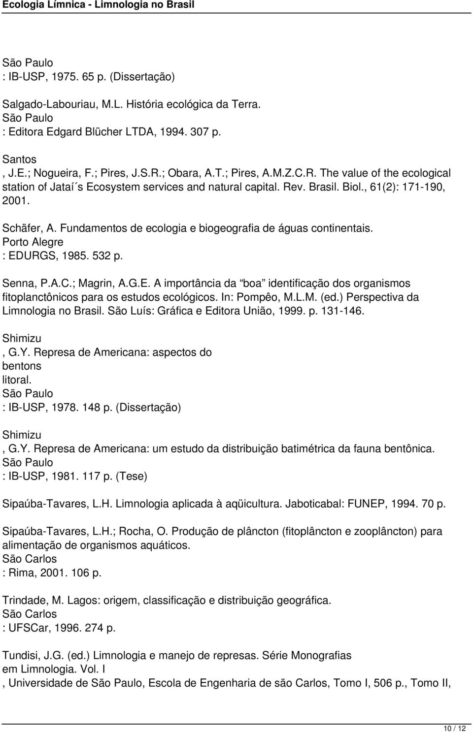 Fundamentos de ecologia e biogeografia de águas continentais. Porto Alegre : EDURGS, 1985. 532 p. Senna, P.A.C.; Magrin, A.G.E. A importância da boa identificação dos organismos fitoplanctônicos para os estudos ecológicos.