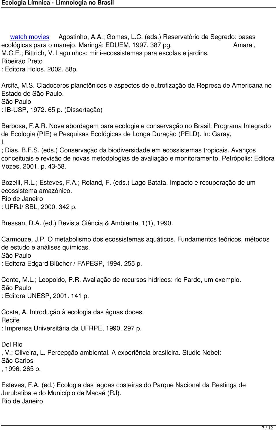 : IB-USP, 1972. 65 p. (Dissertação) Barbosa, F.A.R. Nova abordagem para ecologia e conservação no Brasil: Programa Integrado de Ecologia (PIE) e Pesquisas Ecológicas de Longa Duração (PELD).