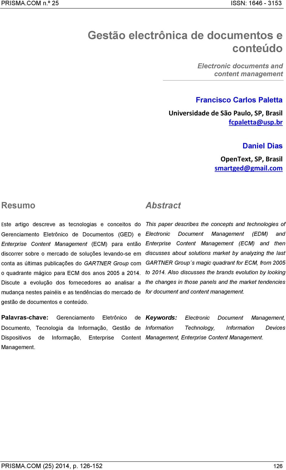 com Resumo Este artigo descreve as tecnologias e conceitos do Gerenciamento Eletrônico de Documentos (GED) e Enterprise Content Management (ECM) para então discorrer sobre o mercado de soluções