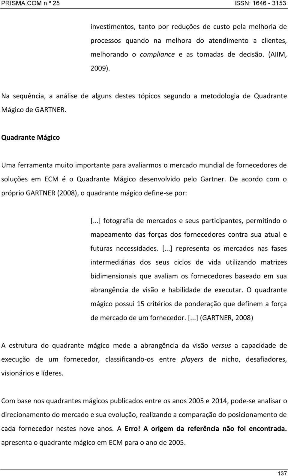 Quadrante Mágico Uma ferramenta muito importante para avaliarmos o mercado mundial de fornecedores de soluções em ECM é o Quadrante Mágico desenvolvido pelo Gartner.