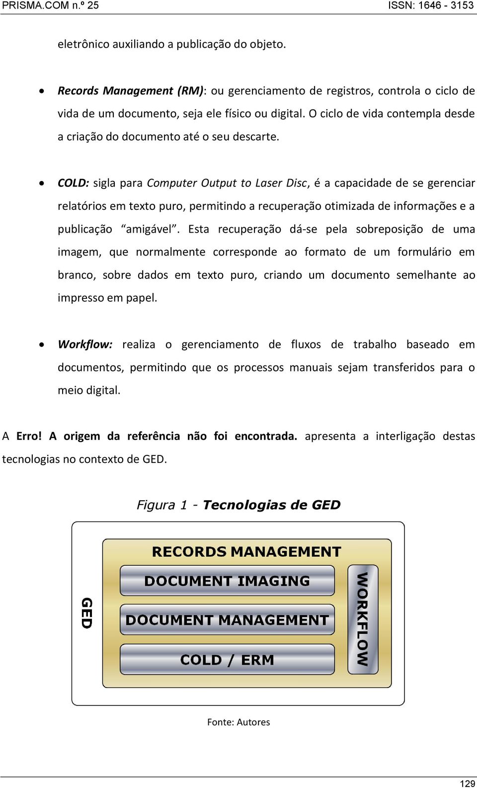 COLD: sigla para Computer Output to Laser Disc, é a capacidade de se gerenciar relatórios em texto puro, permitindo a recuperação otimizada de informações e a publicação amigável.