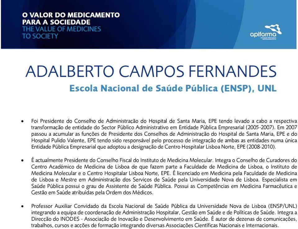 Em 2007 passou a acumular as funções de Presidente dos Conselhos de Administração do Hospital de Santa Maria, EPE e do Hospital Pulido Valente, EPE tendo sido responsável pelo processo de integração