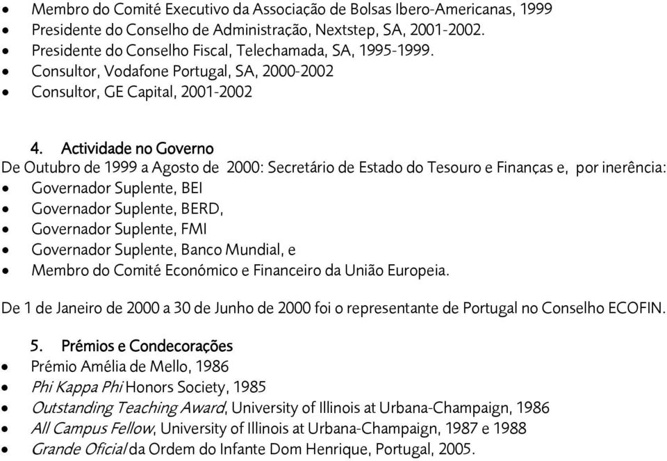 Actividade no Governo De Outubro de 1999 a Agosto de 2000: Secretário de Estado do Tesouro e Finanças e, por inerência: Governador Suplente, BEI Governador Suplente, BERD, Governador Suplente, FMI