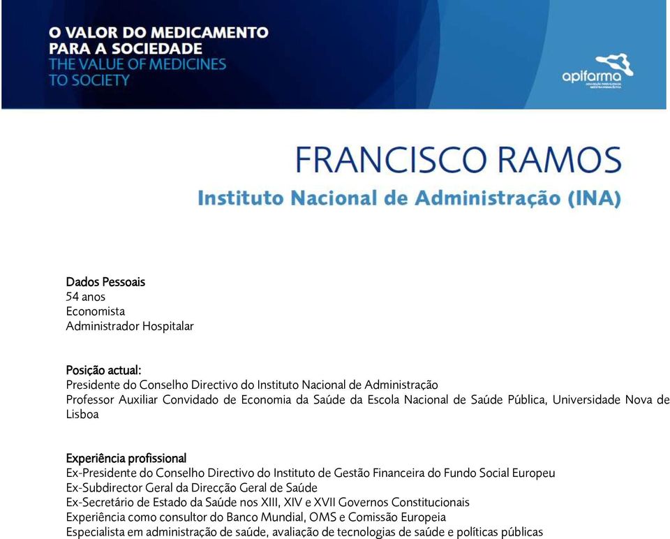 Instituto de Gestão Financeira do Fundo Social Europeu Ex-Subdirector Geral da Direcção Geral de Saúde Ex-Secretário de Estado da Saúde nos XIII, XIV e XVII Governos