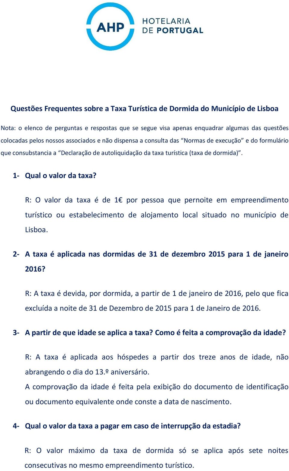 R: O valor da taxa é de 1 por pessoa que pernoite em empreendimento turístico ou estabelecimento de alojamento local situado no município de Lisboa.