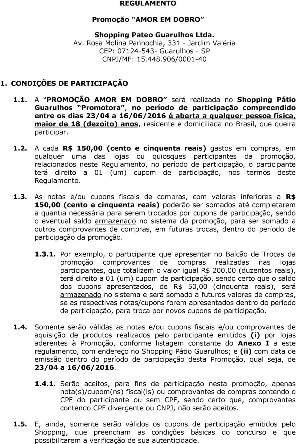 1. A PROMOÇÃO AMOR EM DOBRO será realizada no Shopping Pátio Guarulhos Promotora, no período de participação compreendido entre os dias 23/04 a 16/06/2016 é aberta a qualquer pessoa física, maior de