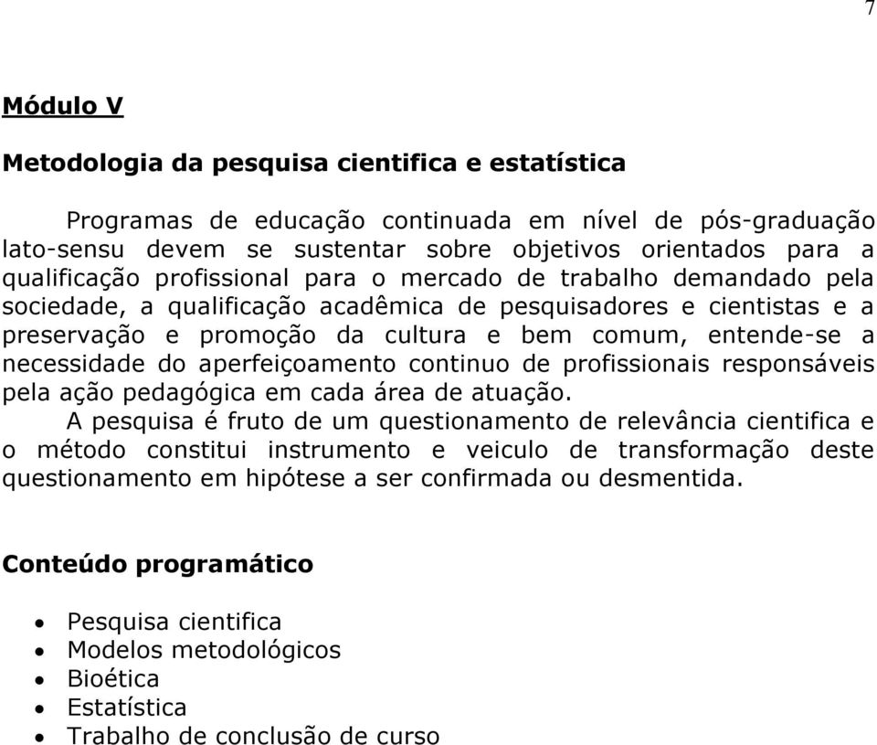 entende-se a necessidade do aperfeiçoamento continuo de profissionais responsáveis pela ação pedagógica em cada área de atuação.