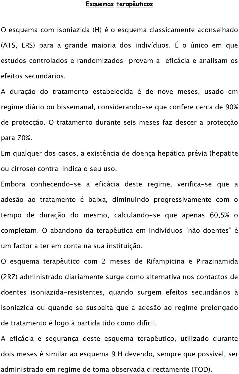 A duração do tratamento estabelecida é de nove meses, usado em regime diário ou bissemanal, considerando-se que confere cerca de 90% de protecção.