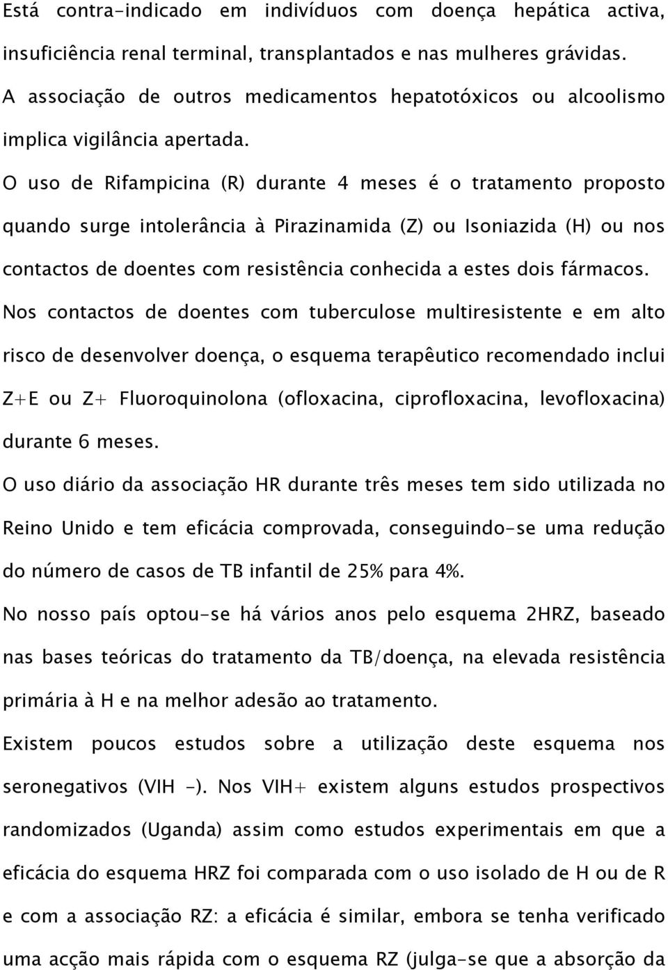 O uso de Rifampicina (R) durante 4 meses é o tratamento proposto quando surge intolerância à Pirazinamida (Z) ou Isoniazida (H) ou nos contactos de doentes com resistência conhecida a estes dois