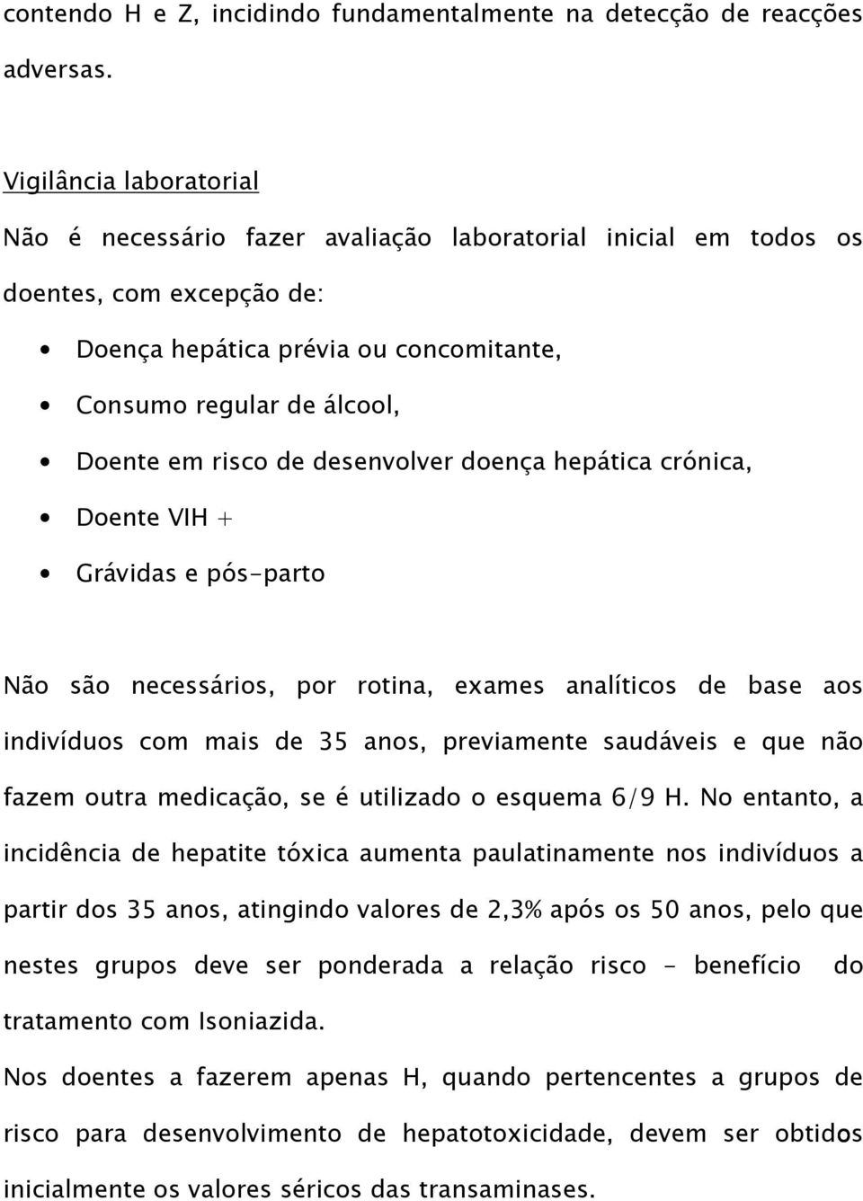 de desenvolver doença hepática crónica, Doente VIH + Grávidas e pós-parto Não são necessários, por rotina, exames analíticos de base aos indivíduos com mais de 35 anos, previamente saudáveis e que