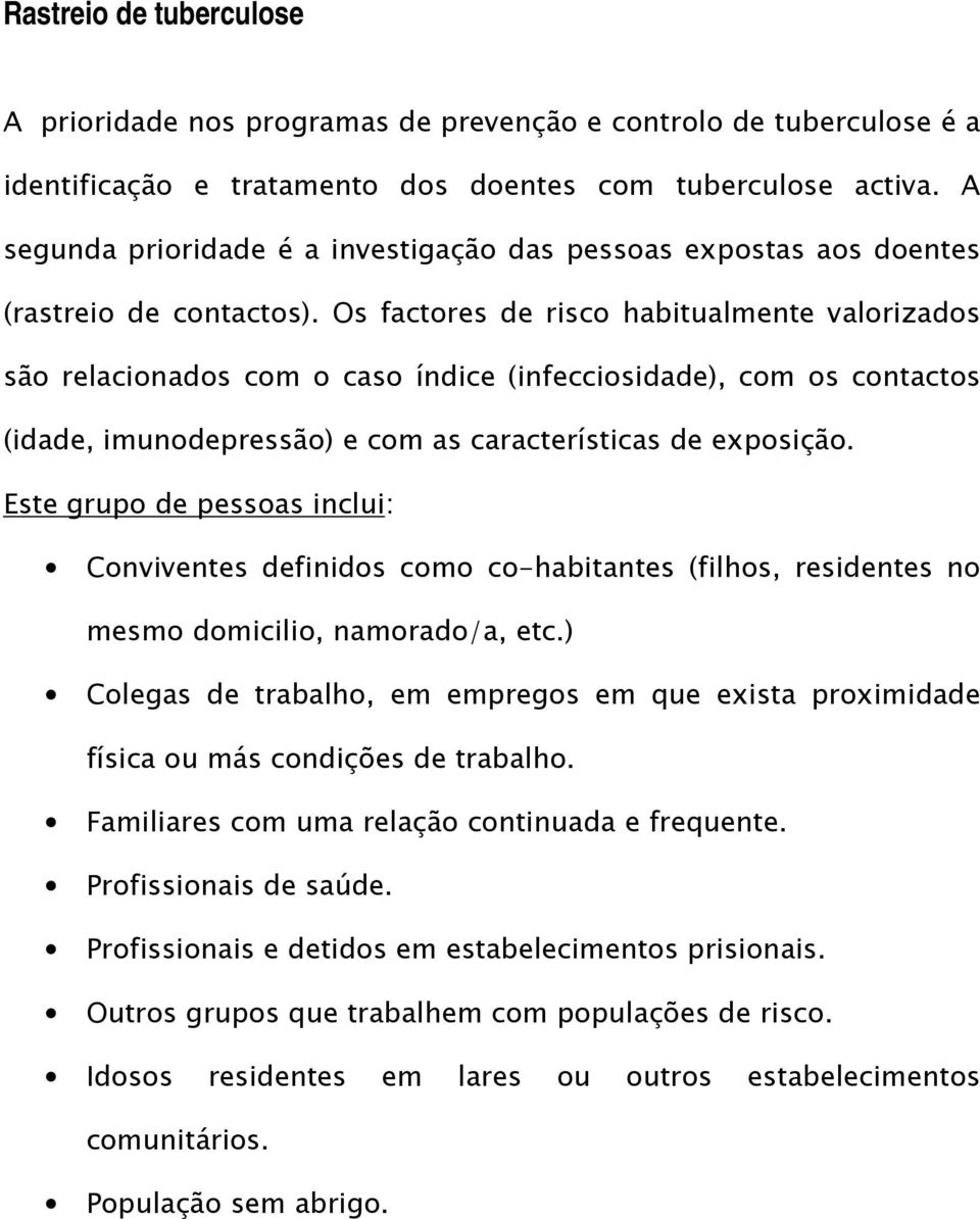 Os factores de risco habitualmente valorizados são relacionados com o caso índice (infecciosidade), com os contactos (idade, imunodepressão) e com as características de exposição.