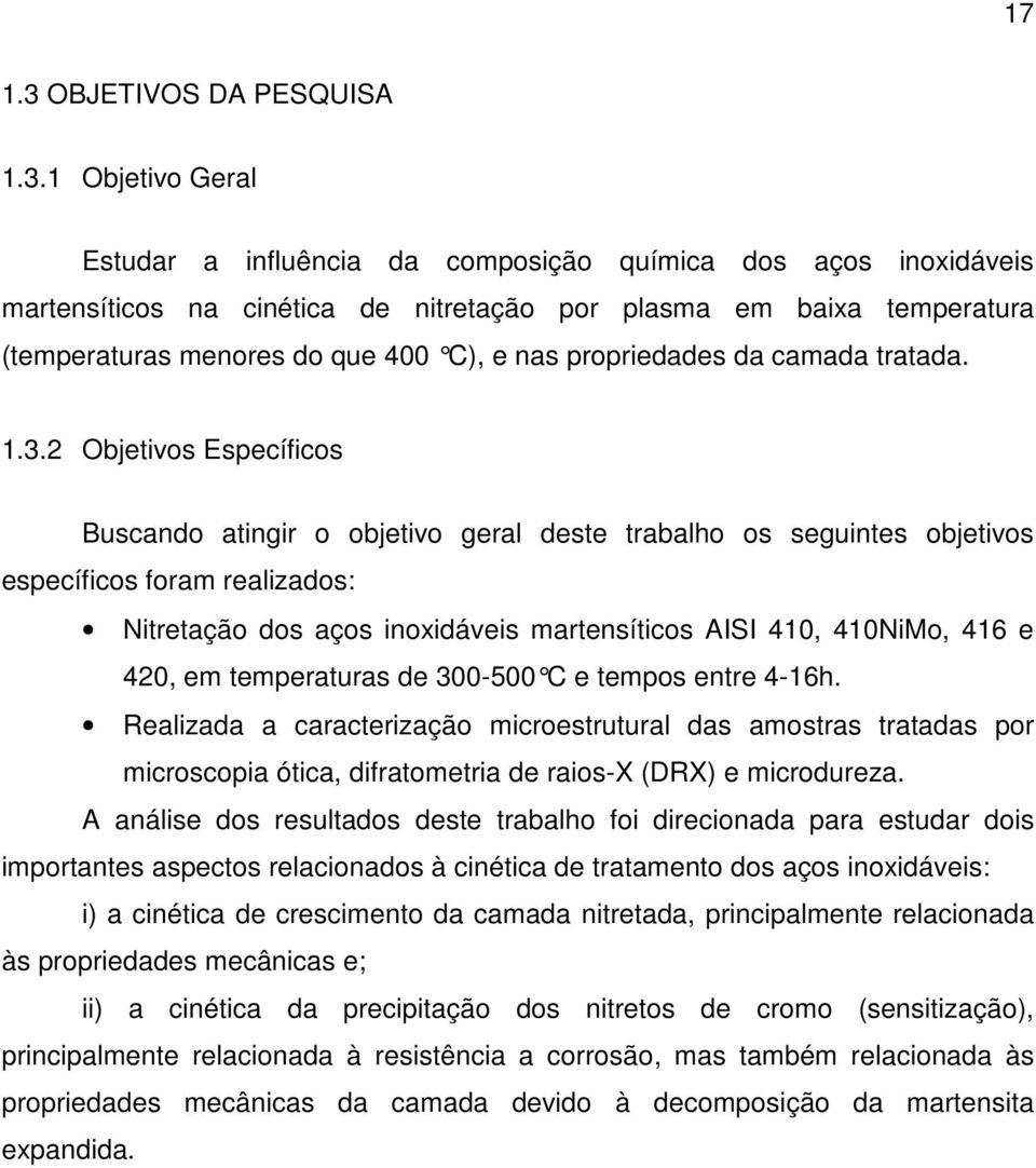 1 Objetivo Geral Estudar a influência da composição química dos aços inoxidáveis martensíticos na cinética de nitretação por plasma em baixa temperatura (temperaturas menores do que 400 C), e nas