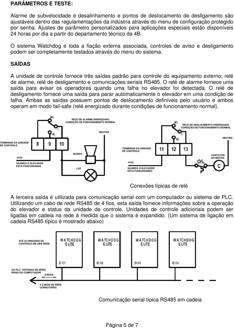 O sistema Watchdog e toda a fiação externa associada, controles de aviso e desligamento podem ser completamente testados através do menu do sistema.