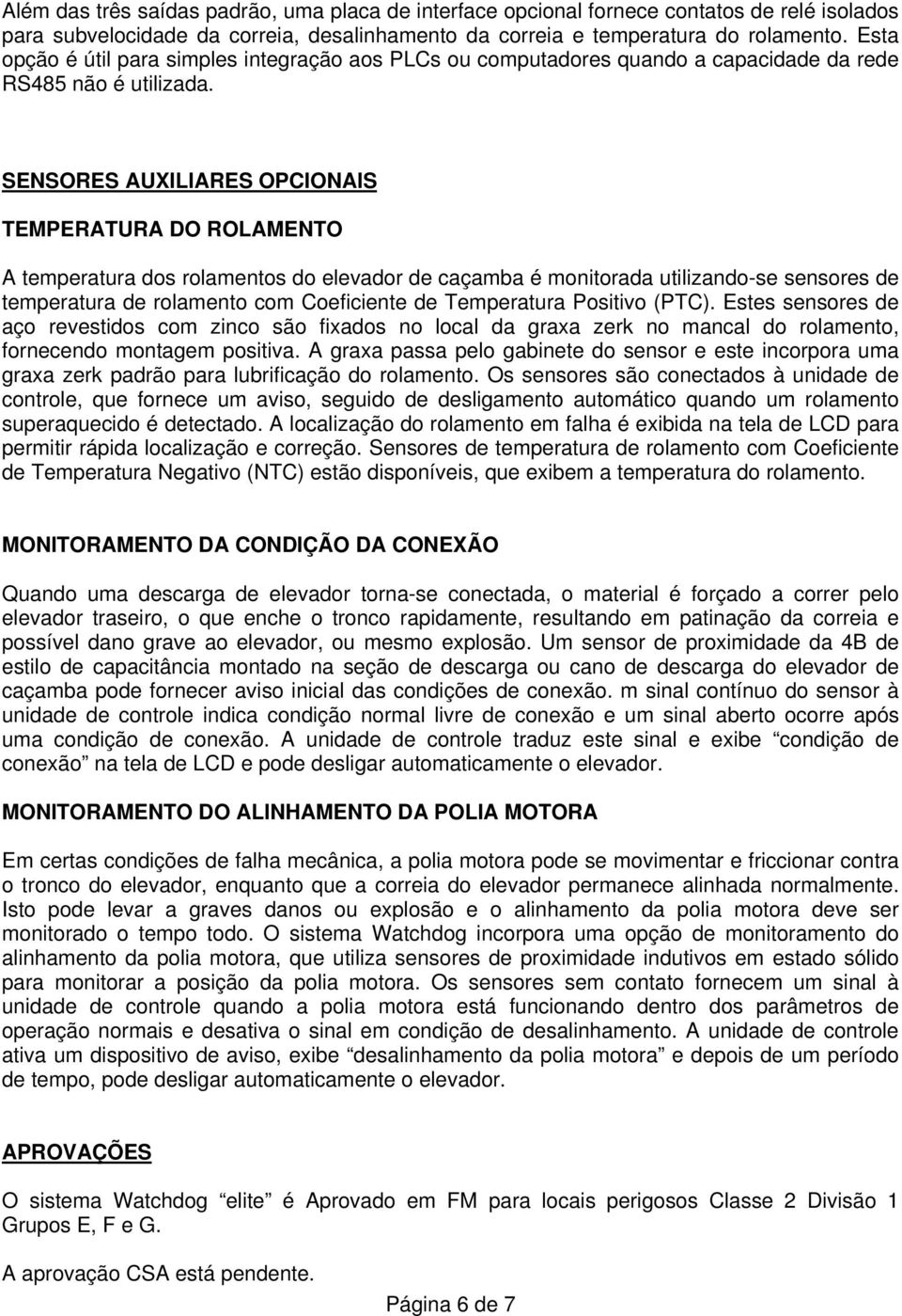 SENSORES AUXILIARES OPCIONAIS TEMPERATURA DO ROLAMENTO A temperatura dos rolamentos do elevador de caçamba é monitorada utilizando-se sensores de temperatura de rolamento com Coeficiente de