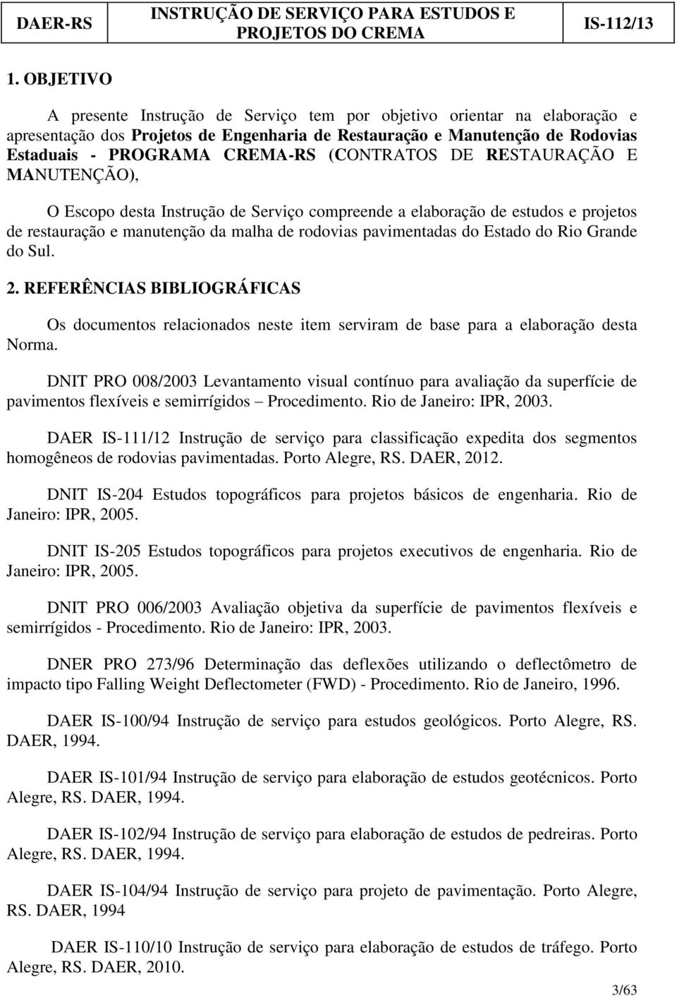 Rio Grande do Sul. 2. REFERÊNCIAS BIBLIOGRÁFICAS Os documentos relacionados neste item serviram de base para a elaboração desta Norma.