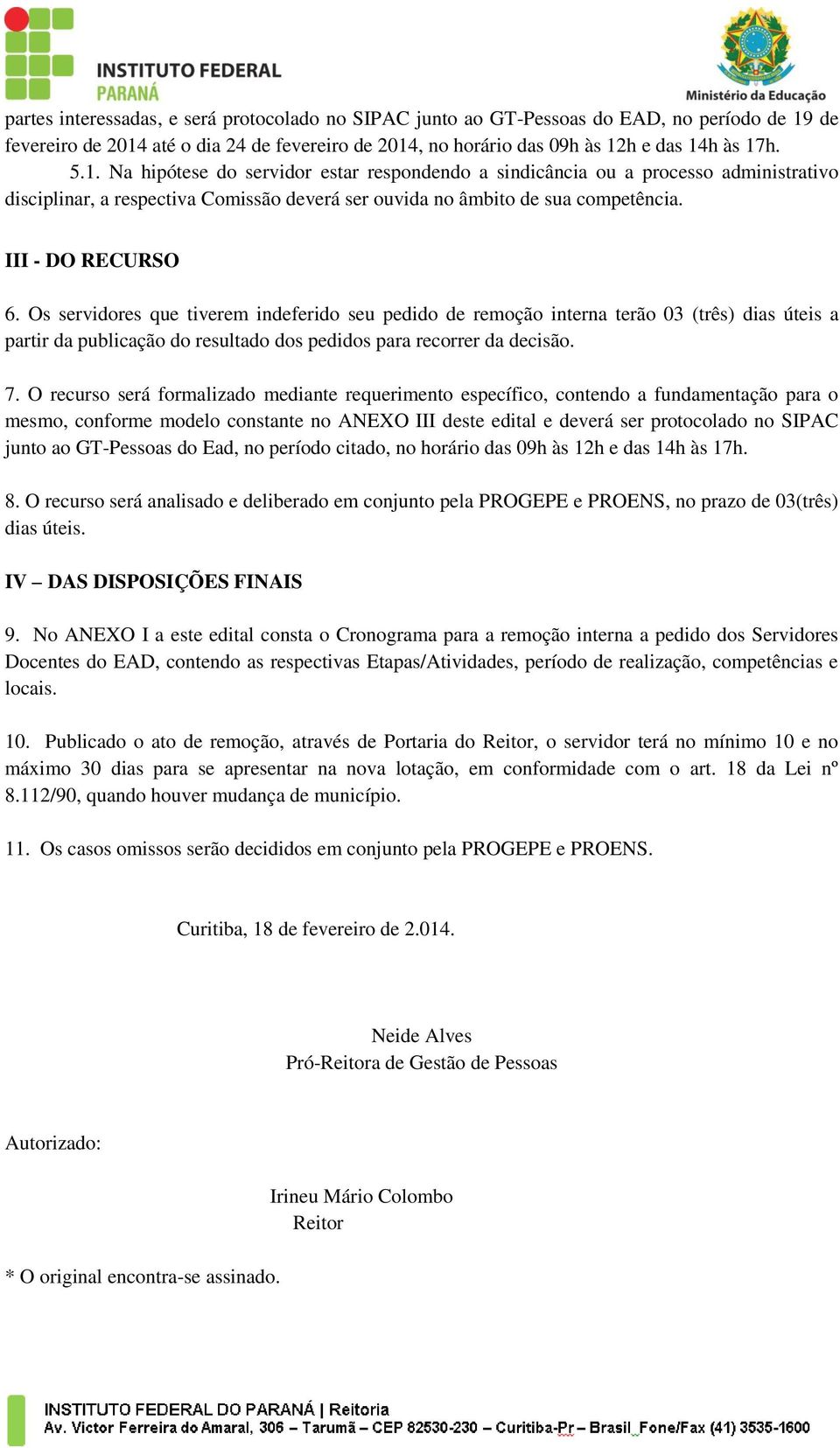 III - DO RECURSO 6. Os servidores que tiverem indeferido seu pedido de remoção interna terão 03 (três) dias úteis a partir da publicação do resultado dos pedidos para recorrer da decisão. 7.