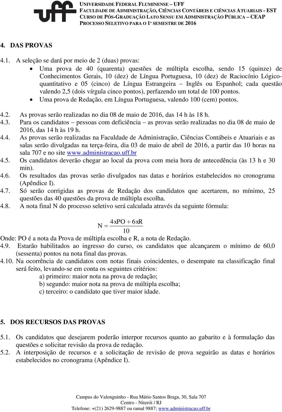 Raciocínio Lógicoquantitativo e 05 (cinco) de Língua Estrangeira Inglês ou Espanhol; cada questão valendo 2,5 (dois vírgula cinco pontos), perfazendo um total de 100 pontos.