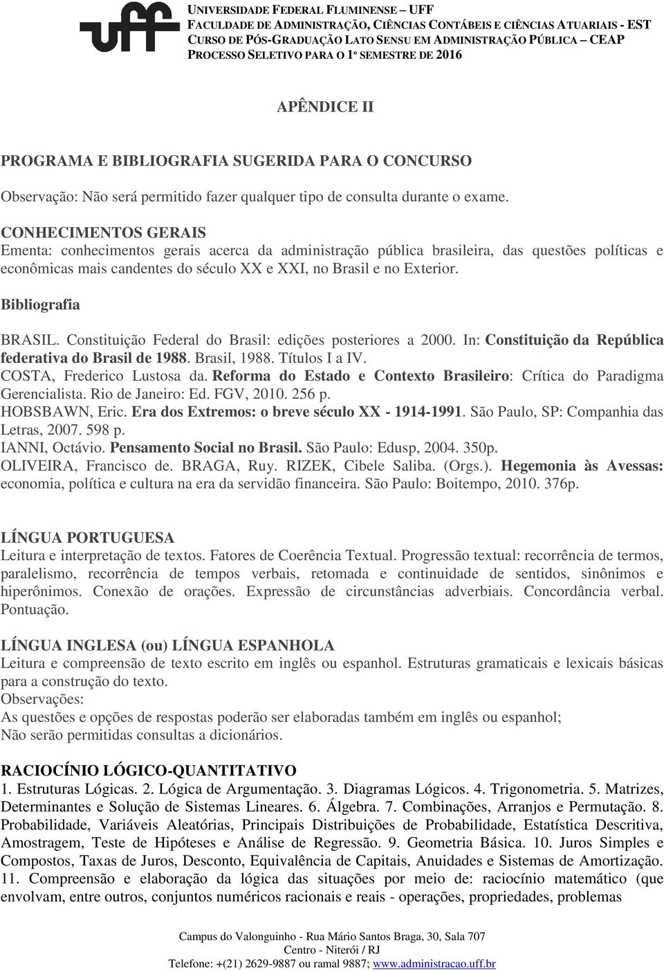 Bibliografia BRASIL. Constituição Federal do Brasil: edições posteriores a 2000. In: Constituição da República federativa do Brasil de 1988. Brasil, 1988. Títulos I a IV. COSTA, Frederico Lustosa da.