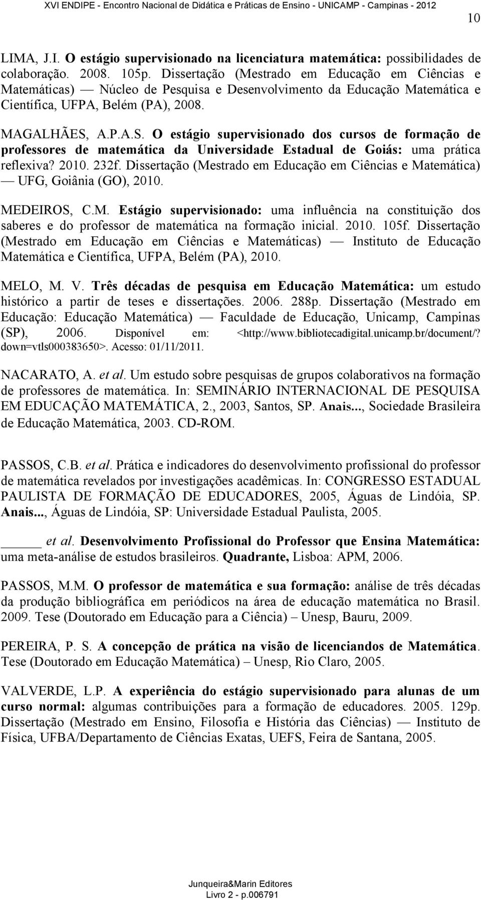 A.P.A.S. O estágio supervisionado dos cursos de formação de professores de matemática da Universidade Estadual de Goiás: uma prática reflexiva? 2010. 232f.