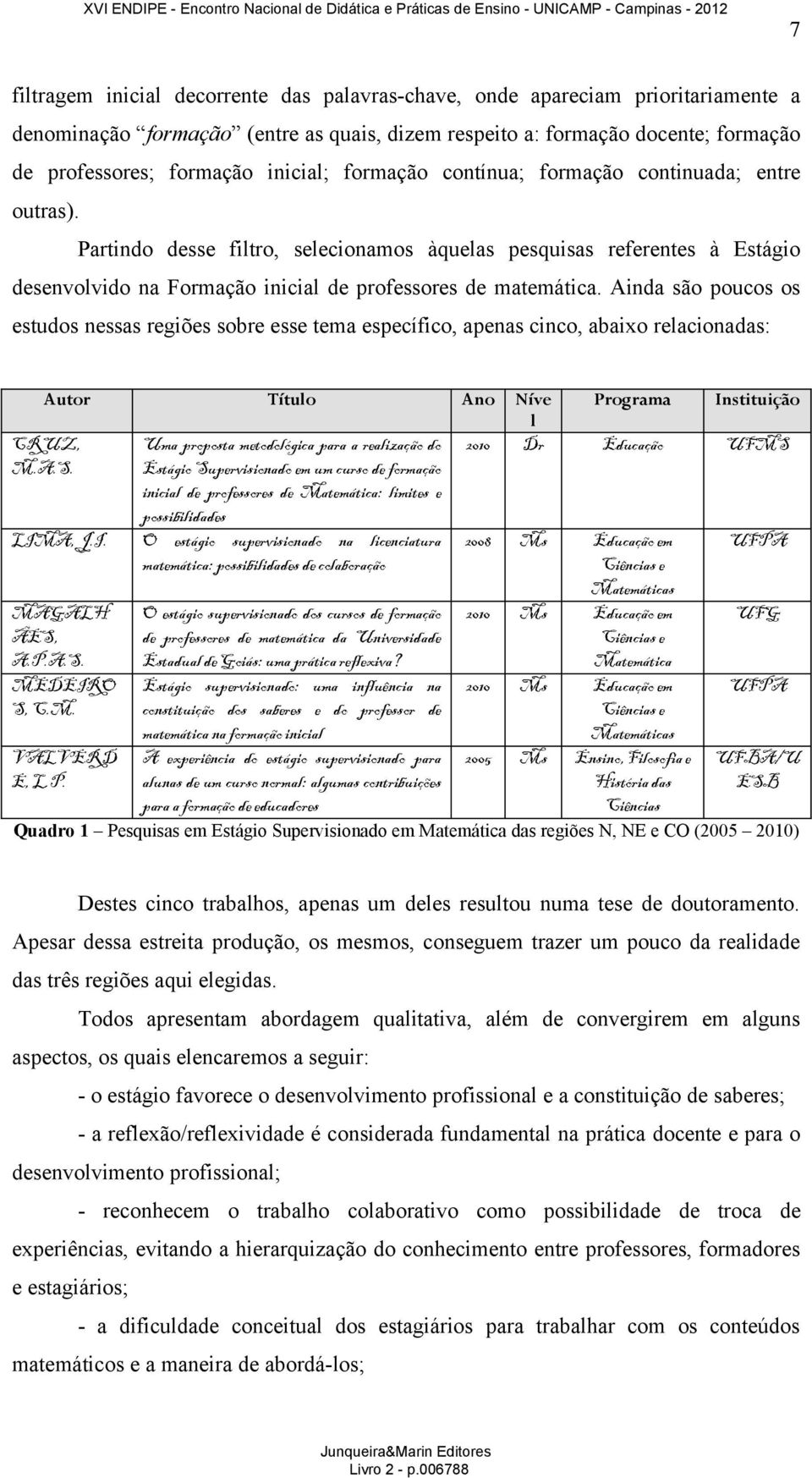 Partindo desse filtro, selecionamos àquelas pesquisas referentes à Estágio desenvolvido na Formação inicial de professores de matemática.