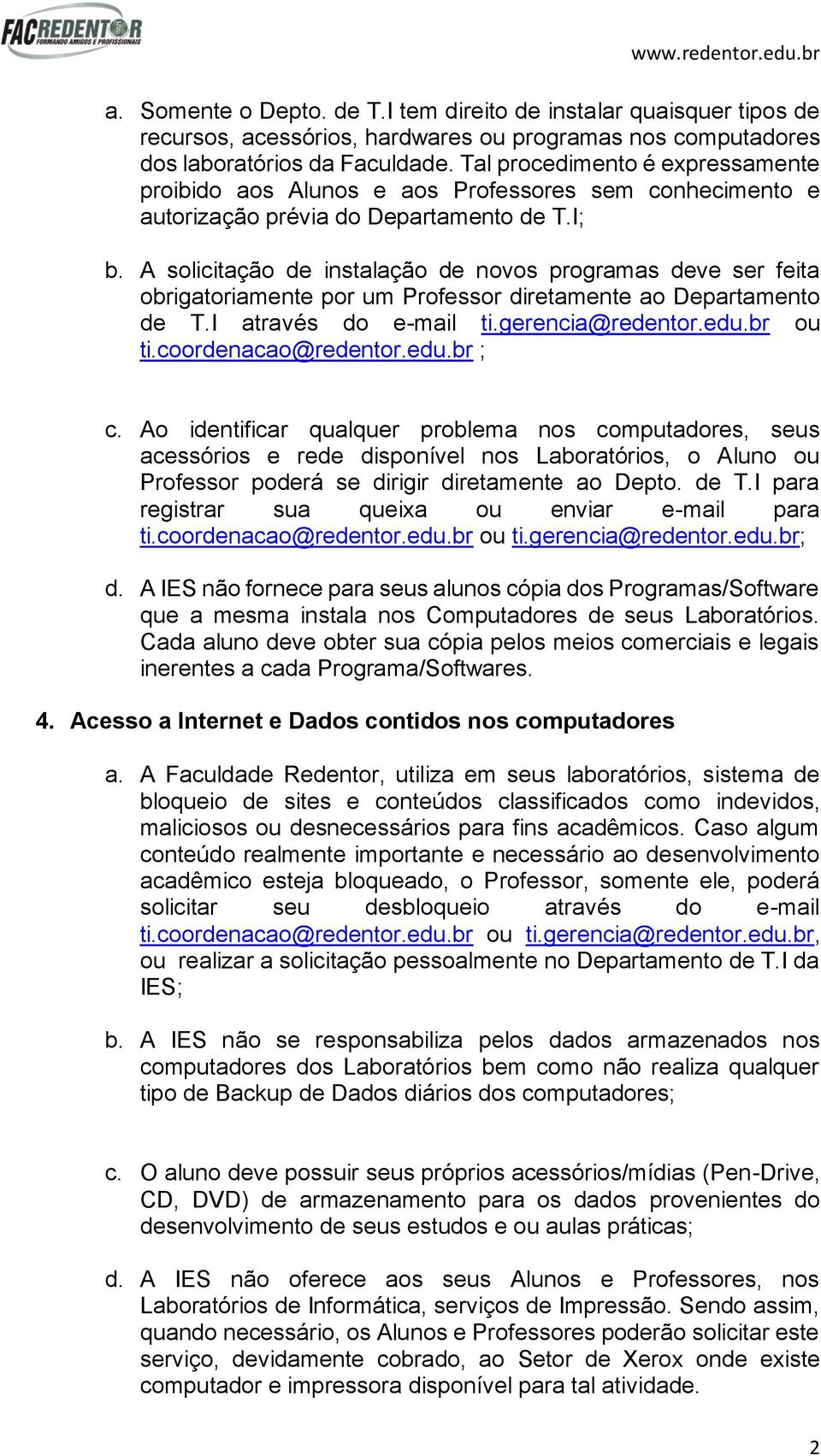 A solicitação de instalação de novos programas deve ser feita obrigatoriamente por um Professor diretamente ao Departamento de T.I através do e-mail ti.gerencia@redentor.edu.br ou ti.