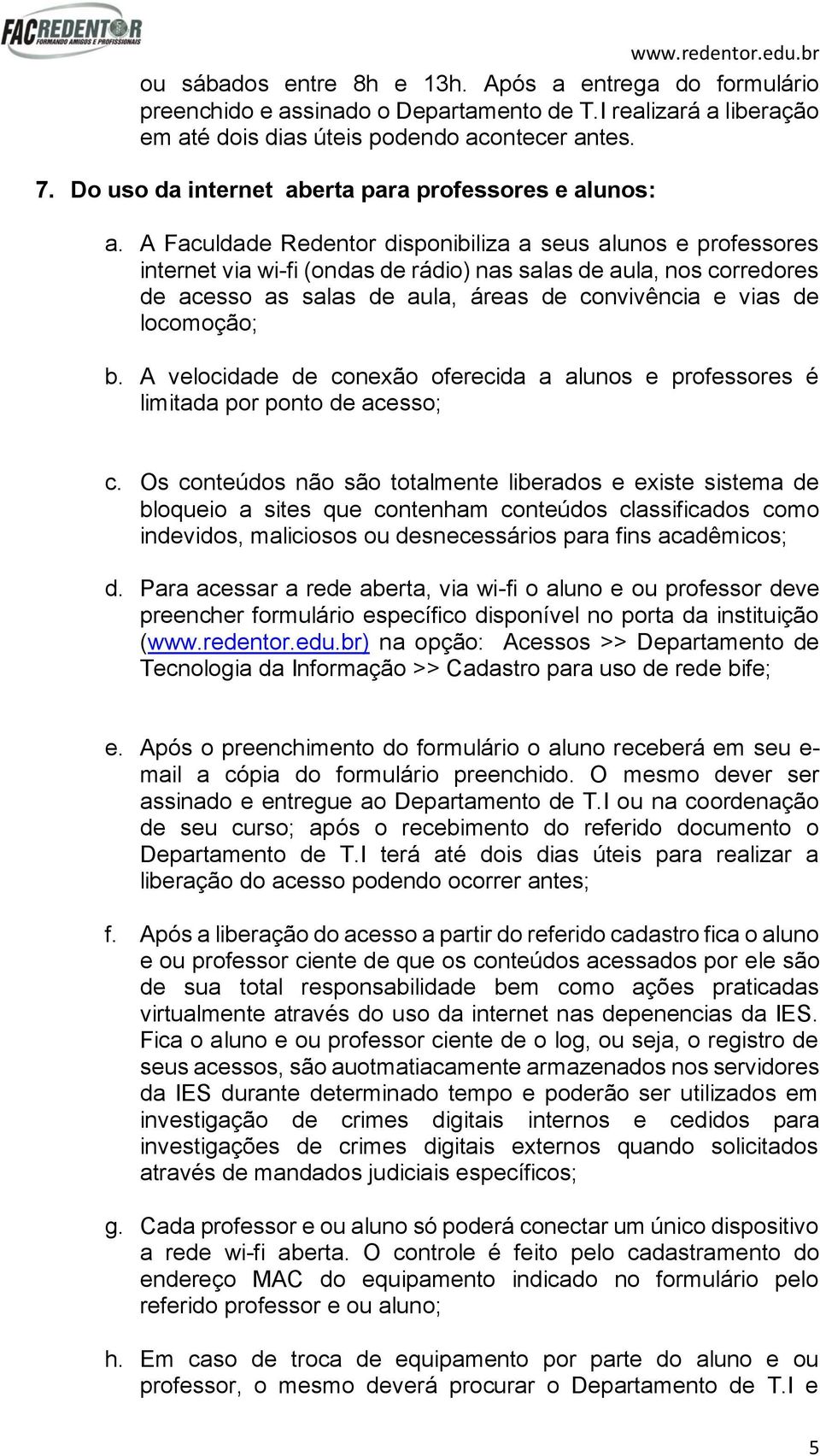 A Faculdade Redentor disponibiliza a seus alunos e professores internet via wi-fi (ondas de rádio) nas salas de aula, nos corredores de acesso as salas de aula, áreas de convivência e vias de