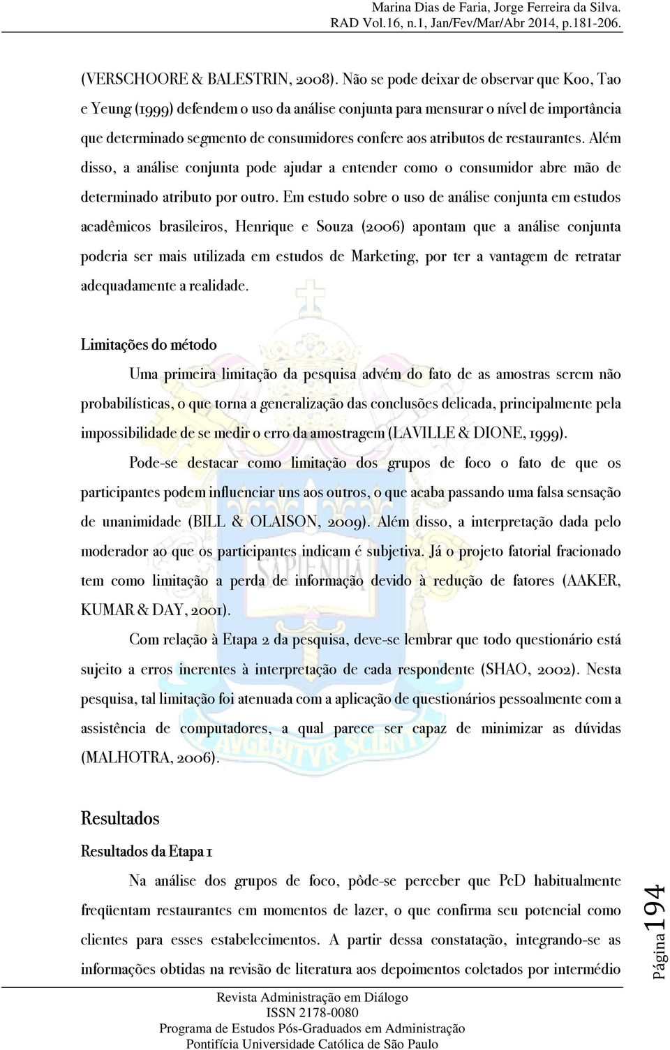 restaurantes. Além disso, a análise conjunta pode ajudar a entender como o consumidor abre mão de determinado atributo por outro.